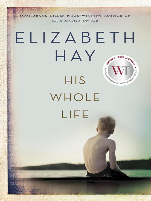 Détails du titre pour His Whole Life par Elizabeth Hay - Disponible